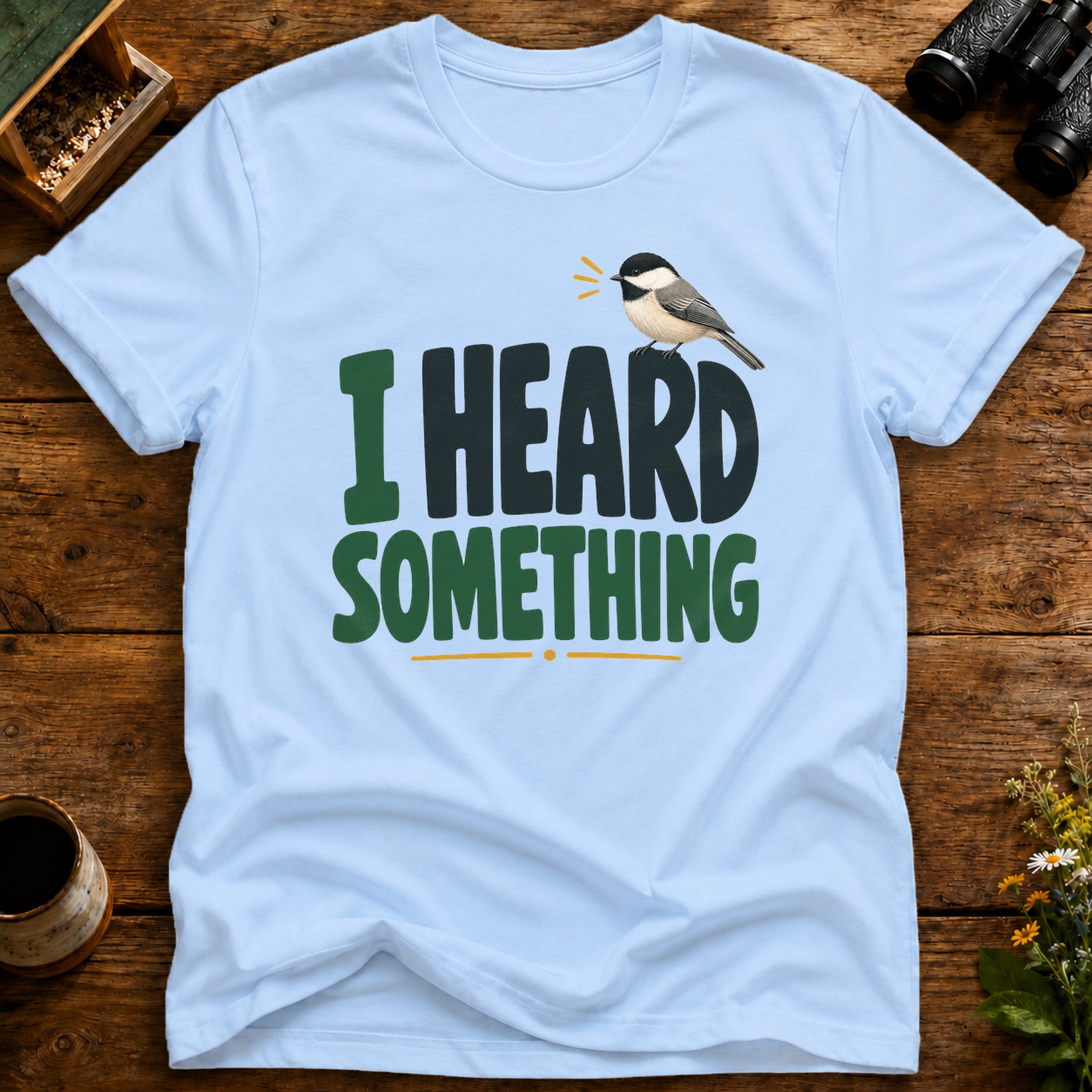 I Heard Something Bird T Shirt